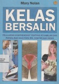 KELAS BERSALIN :PELJARAN KOMPREHENSIF TENTANG KEHAMILAN DAN PERSALINAN BAGI PARA IBU, DOKTER DAN BIDAN