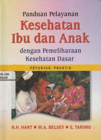 Panduan Pelayanan Kesehatan Ibu dan Anak dengan Pemeliharaan Kesehatan Dasar Petunjuk Praktis