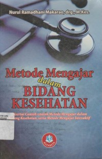 Metode mengajar dalam bidang kesehatan: disertai contoh-contoh metode mengajar dalam bidang kesehatan,serta metode mengajar interaktif