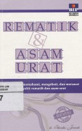 Rematik & Asam Urat: Cara mudah memeahami, mengobati, dan merawat penyakit rematik dan asam urat