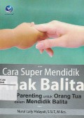 Cara Super Mendidik Anak Balita: Tips Parenting Untuk Orang Tua Dalam Mendidik Balita