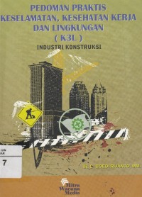 Pedoman Praktis Keselamatan, Kesehatan Kerja dan Lingkungan (K3L) Industri Konstruksi