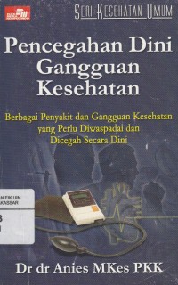 Pencegahan Dini Gangguan Kesehatan: Berbagai Penyakit dan Gangguan Kesehatan yang Perlu Diwaspadai dan Dicegah Secara Dini