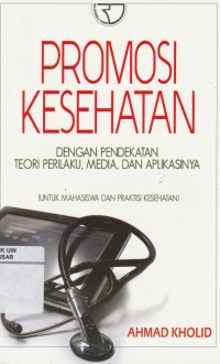 Promosi Kesehatan: Dengan Pendekatan Teori Perilaku, Media,dan Aplikasinya