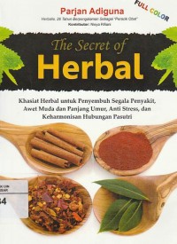 The Scret Of Herbal: Kasiat Herbal Untuk Penyembuhan Segalah Penyakit, Awet Muda Dan Panjang Umu,Anti Stres,Dan Keharmonisan Hubungan