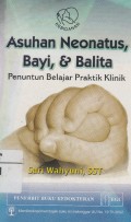 Asuhan Neonatus, Bayi, & Balita: Penuntun Belajar Praktik Klinik