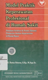Model Praktik Keperawatan Profesional di Rumah Sakit: Penataan Struktur & Proses Sistem Pemberian Asuhan Keperawatan di Ruang Gawat