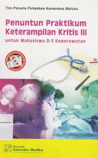 Penuntun Praktikum Keterampilan Kritis III : Untuk Mahasiswa D-3 Keperawatan