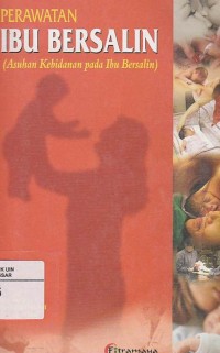 Image of Perawatan Ibu Bersalin: Asuhan Kebidanan Pada Ibu Bersalin