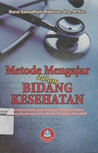 Image of Metode mengajar dalam bidang kesehatan: disertai contoh-contoh metode mengajar dalam bidang kesehatan,serta metode mengajar interaktif