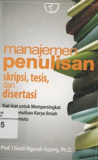 Image of Manajemen penulisan: Skripsi, tesis, dan disertasi: Kiat-kiat untuk mempersingkat waktu penulisan karya ilmiah yang bermutu