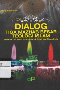 Image of Dialog tiga Mazhab Besar Teologi Islam: Mencari Titik temu  Teologi, Syiah dan Ahmadiyah